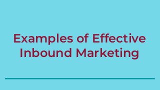Examples of Effective
Inbound Marketing
 