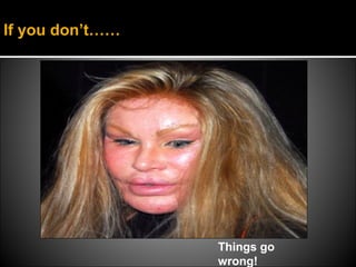 If you don’t……




                 Things go
                 wrong!
 