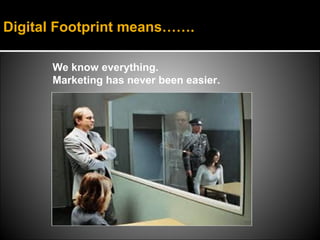 Digital Footprint means…….

      We know everything.
      Marketing has never been easier.
 