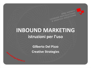 INBOUND MARKETING
istruzioni per l’uso
Gilberto Del Pizzo
Creative Strategies
 