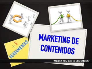 MARKETING DE
CONTENIDOS
ANDREA APARICIO DE LOS SANTOS
 