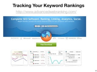 Tracking Your Keyword Rankings
 http://www.advancedwebranking.com/




                                      13
 