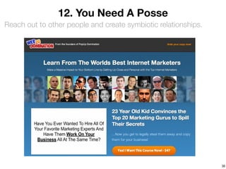 12. You Need A Posse
Reach out to other people and create symbiotic relationships.




                                                                30
 
