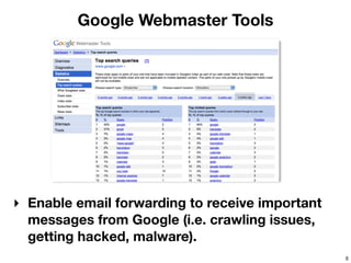 Google Webmaster Tools




‣ Enable email forwarding to receive important
  messages from Google (i.e. crawling issues,
  getting hacked, malware).
                                                 8
 