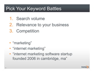 Pick Your Keyword Battles

     1. Search volume
     2. Relevance to your business
     3.
     3 Competition

     • “ma...