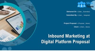 Inbound Marketing at
Digital Platform Proposal
Delivered On – (Date _ Submitted)
Submitted By – (User _ Assigned)
Project Proposal – (Proposal _ Name)
Client – (Client _ Name)
 