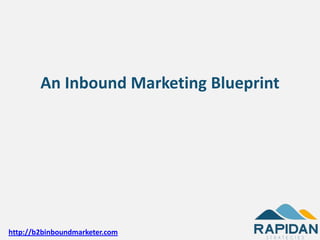An Inbound Marketing Blueprint




http://b2binboundmarketer.com
 