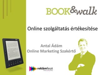 Online szolgáltatás értékesítése


       Antal Ádám
Online Marketing Szakértő
 