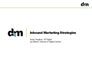 Inbound Marketing Strategies
Tanya Vaughan, VP Digital
Jay Bowen, Director of Digital Content

 