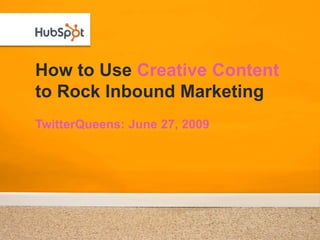 How to Use Creative Content to Rock Inbound Marketing TwitterQueens: June 27, 2009 