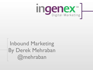 Inbound Marketing
By Derek Mehraban
   @mehraban
 