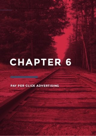 PAY PER CLICK ADVERTISING
A Kick-Ass Guide to Creating the Ultimate Inbound Marketing Strategy
16 // 27
CHAPTER 6
 