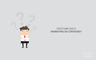 VOCÊ  SABE  QUE  É  
MARKETING  DE  CONTEÚDO?
 