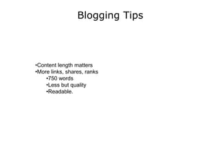 Blogging Tips
•Content length matters
•More links, shares, ranks
•750 words
•Less but quality
•Readable.
 