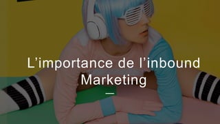 11
L’importance de l’inbound
Marketing
 
