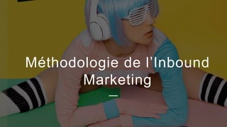 13
Méthodologie de l’Inbound
Marketing
 
