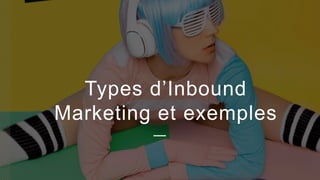 19
Types d’Inbound
Marketing et exemples
 