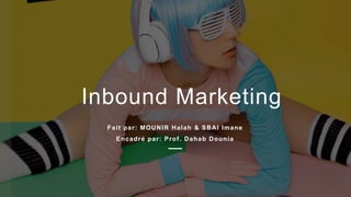 2
Inbound Marketing
Fait par: MOUNIR Halah & SBAI Imane
Encadré par: Prof. Dahab Dounia
 