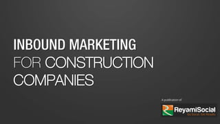 INBOUND MARKETING
FOR CONSTRUCTION
COMPANIES
A publication of
 