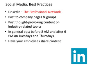 Social Media: Best Practices
• LinkedIn : The Professional Network
• Post to company pages & groups
• Post thought-provoki...
