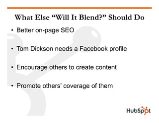 What Else “Will It Blend?” Should Do
• Better on-page SEO

• Tom Dickson needs a Facebook profile

• Encourage others to c...