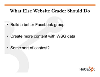 What Else Website Grader Should Do

• B ild a better Facebook gro p
  Build                   group

• Create more content...