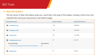 SEO Tools
6. Open Site Explorer
The free version of Open Site Explorer gives you a quick look a full range of link analysis, including a look at the most
impactful links coming your way and your most linked-to pages.
 