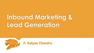 Inbound Marketing &
Lead Generation
P. Kalyan Chandra
1
 