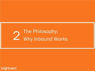 2
The Philosophy:
Why Inbound Works
 