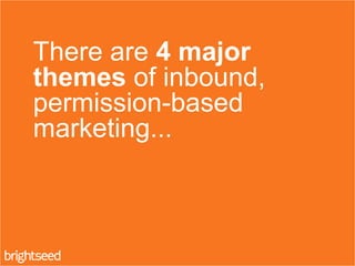 There are 4 major
themes of inbound,
permission-based
marketing...
 