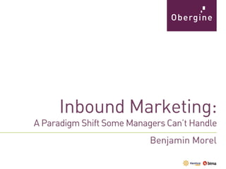 Inbound Marketing:
A Paradigm Shift Some Managers Can’t Handle
Benjamin Morel

 