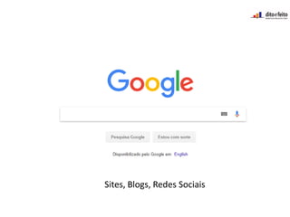 Sites, Blogs, Redes Sociais
 