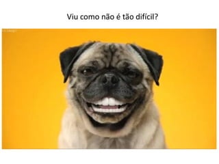 Viu como não é tão difícil?
 