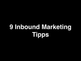 9 Inbound Marketing
Tipps
 