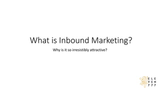 What is Inbound Marketing?
Why is it so irresistibly attractive?
 