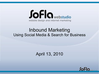 Inbound Marketing Using Social Media & Search for Business April 13, 2010 