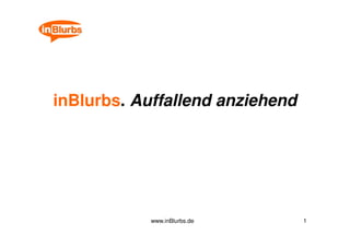 inBlurbs. Auffallend anziehend




            www.inBlurbs.de      1
 