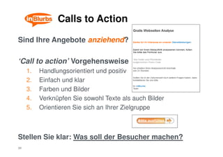 Calls to Action

Sind Ihre Angebote anziehend?

‘Call to action’ Vorgehensweise
     1.   Handlungsorientiert und positiv
...