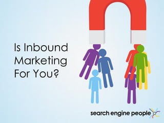 Is Inbound
Marketing
For You?
 