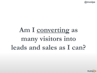 @mvolpe<br />Am I converting as<br />many visitors into<br />leads and sales as I can?<br />