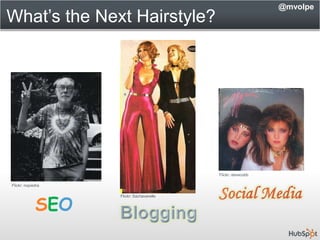 @mvolpe<br />What’s the Next Hairstyle?<br />Flickr: davecobb <br />Flickr: nopiedra<br />Social Media<br />SEO<br />Flick...