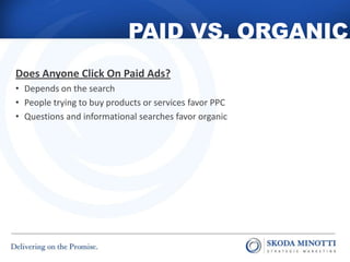 PAID VS. ORGANIC
Does Anyone Click On Paid Ads?
• Depends on the search
• People trying to buy products or services favor ...