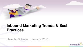 Inbound Marketing Trends & Best
Practices
Hamutal Schieber | January, 2015
 