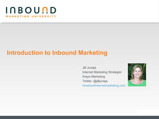 Introduction to Inbound Marketing

                        Jill Juneja
                        Internet Marketing Strategist
                        Araye Marketing
                        Twitter: @jilljuneja
                        howtosofinternetmarketing.com
 