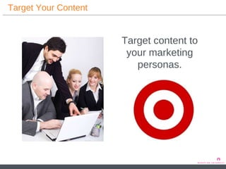 Target Your Content  Target content to your marketing personas. 