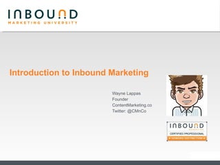 Introduction to Inbound Marketing Wayne Lappas Founder ContentMarketing.co Twitter: @CMnCo 
