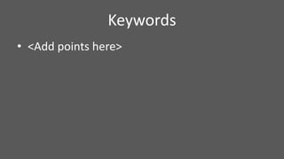 • <Add points here>
Keywords
 