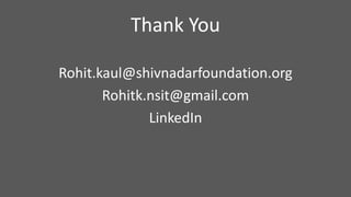 Rohit.kaul@shivnadarfoundation.org
Rohitk.nsit@gmail.com
LinkedIn
Thank You
 