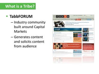  TabbFORUM
– Industry community
built around Capital
Markets
– Generates content
and solicits content
from audience
What is a Tribe?
 
