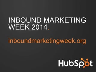 INBOUND MARKETING
WEEK 2014.
inboundmarketingweek.org
 